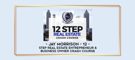 Jay Morrison - 12 - Step Real Estate Entrepreneur & Business Owner Crash Course digital courses