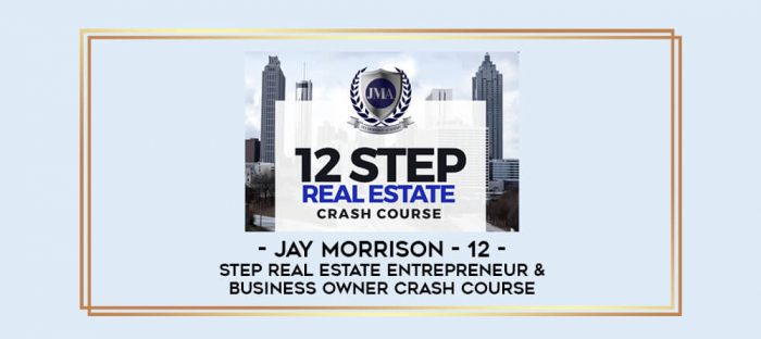 Jay Morrison - 12 - Step Real Estate Entrepreneur & Business Owner Crash Course digital courses