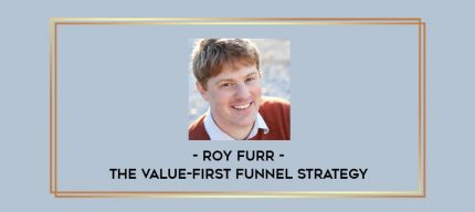 Roy Furr - The Value-First Funnel Strategy digital courses