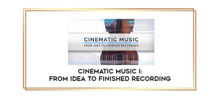 Cinematic Music I: From Idea To Finished Recording digital courses