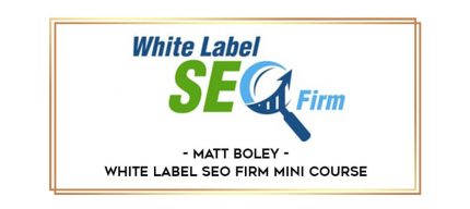 Matt Boley - White Label SEO Firm Mini Course digital courses