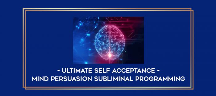 Mind Persuasion Subliminal Programming - Ultimate Self Acceptance digital courses