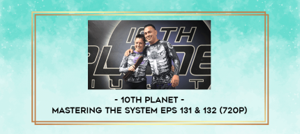 10th Planet - Mastering The System Eps 131 & 132 (720p) digital courses