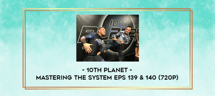 10th Planet - Mastering The System Eps 139 & 140 (720p) digital courses