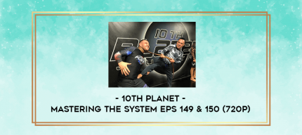 10th Planet - Mastering The System Eps 149 & 150 (720p) digital courses