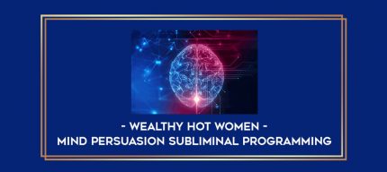 Mind Persuasion Subliminal Programming - Wealthy Hot Women digital courses