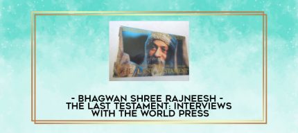 Bhagwan Shree Rajneesh - The Last Testament: Interviews With the World Press digital courses
