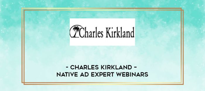 Charles Kirkland - Native Ad expert WEBINARS digital courses