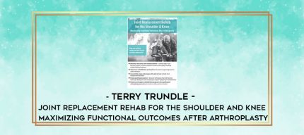 Terry Trundle - Joint Replacement Rehab for the Shoulder and Knee: Maximizing Functional Outcomes After Arthroplasty digital courses