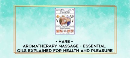 Hare - Aromatherapy Massage - Essential Oils Explained for Health And Pleasure digital courses