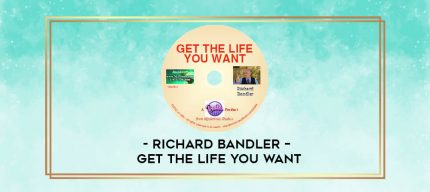 Richard Bandler - Get the Life You Want digital courses