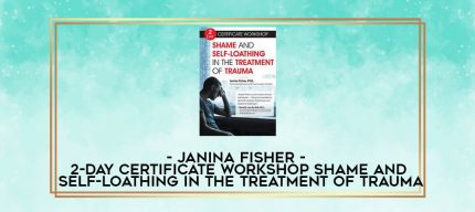 Janina Fisher - 2-Day Certificate Workshop: Shame and Self-Loathing in the Treatment of Trauma digital courses