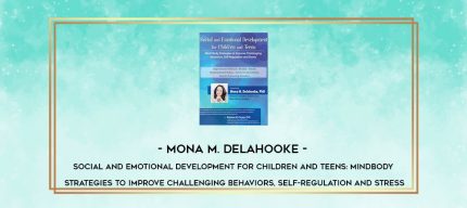 Mona M. Delahooke - Social and Emotional Development for Children and Teens: Mind-Body Strategies to Improve Challenging Behaviors