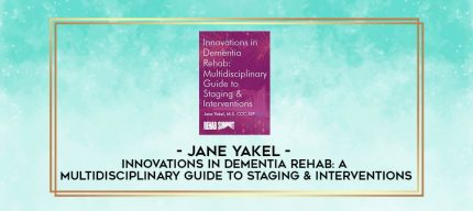 Jane Yakel - Innovations in Dementia Rehab: A Multidisciplinary Guide to Staging & Interventions digital courses
