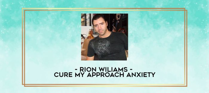 Rion Wiliams - Cure My Approach Anxiety digital courses