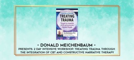 Donald Meichenbaum - Presents: 2 Day Intensive Workshop: Treating Trauma Through the Integration of CBT and Constructive Narrative Therapy digital courses