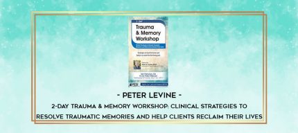 Peter Levine - 2-Day Trauma & Memory Workshop: Clinical Strategies to Resolve Traumatic Memories and Help Clients Reclaim Their Lives digital courses