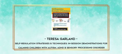 Teresa Garland - Self-Regulation Strategies & Techniques: In-Session Demonstrations for Calming Children with Autism