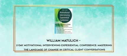 William Matulich - 2-Day Motivational Interviewing Experiential Conference: Mastering the Language of Change in Critical Client Conversations digital courses