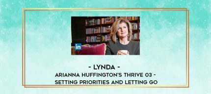 Lynda - Arianna Huffington's Thrive 03 - Setting Priorities and Letting Go digital courses