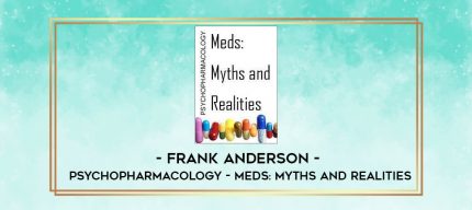 Frank Anderson - Psychopharmacology - Meds: Myths and Realities digital courses