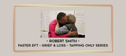 Robert Smith - Faster EFT - Grief & Loss - Tapping Only Series digital courses