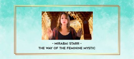 Mirabai Starr - The Way of the Feminine Mystic digital courses