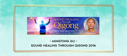 Mingtong Gu - Sound Healing Through Qigong 2016 digital courses