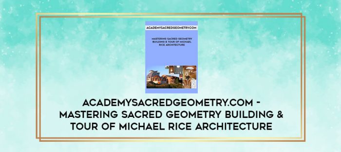 Academysacredgeometry.com - Mastering Sacred Geometry Building & Tour of Michael Rice Architecture digital courses