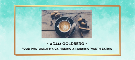 Adam Goldberg - Food Photography: Capturing a Morning Worth Eating digital courses
