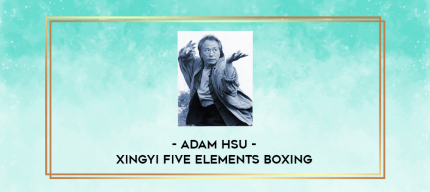 Adam Hsu - Xingyi Five Elements Boxing digital courses