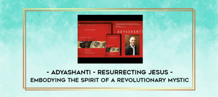 Adyashanti - Resurrecting Jesus - Embodying the Spirit of a Revolutionary Mystic digital courses