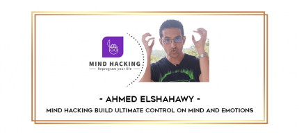 Ahmed Elshahawy - Mind Hacking Build Ultimate Control on Mind and Emotions digital courses