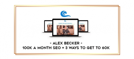 Alex Becker - 100k A Month SEO + 3 Ways To Get To 60K digital courses