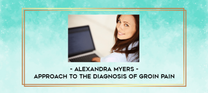 Alexandra Myers - Approach to the Diagnosis of Groin Pain digital courses