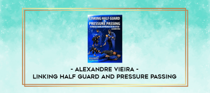 Linking Half Guard And Pressure Passing By Alexandre Vieira digital courses