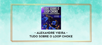 Alexandre Vieira - Tudo Sobre o Loop Choke digital courses