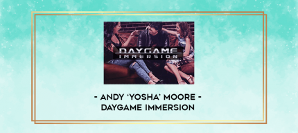Andy -Yosha' Moore - Daygame Immersion digital courses