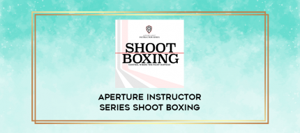 Aperture Instructor Series Shoot Boxing digital courses