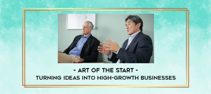 Art of the Start - Turning Ideas into High-Growth Businesses digital courses