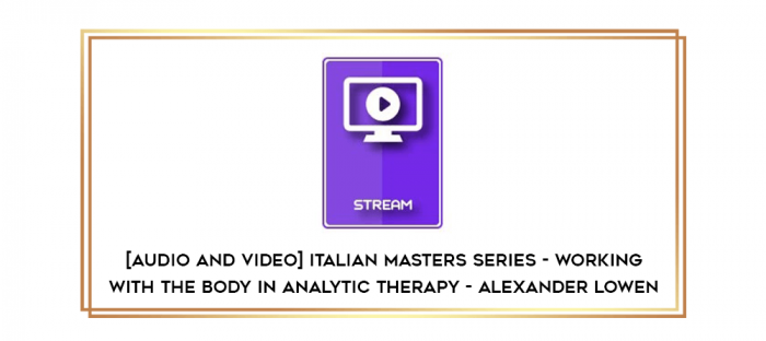 Italian Masters Series - Working with the Body in Analytic Therapy - Alexander Lowen digital courses