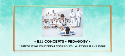 BJJ Concepts - Pedagogy - 1 Integrating Concepts & Techniques - 4 Lesson Plans 1080p digital courses