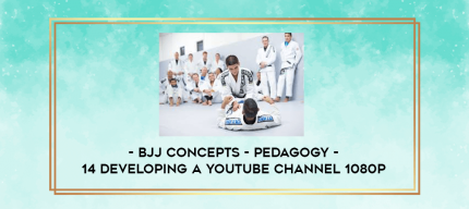 BJJ Concepts - Pedagogy - 14 Developing a YouTube Channel 1080p digital courses