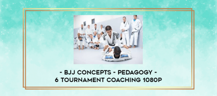 BJJ Concepts - Pedagogy - 6 Tournament Coaching 1080p digital courses