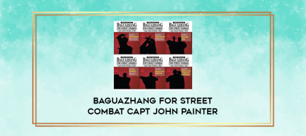 Baguazhang For Street Combat Capt John Painter digital courses