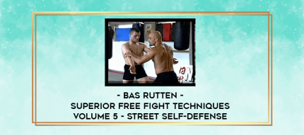 Bas Rutten - Superior Free Fight Techniques Volume 5 - Street Self-Defense digital courses