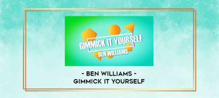 Ben Williams - Gimmick it Yourself digital courses