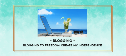 Blogging to Freedom: Create My Independence - Blogging digital courses