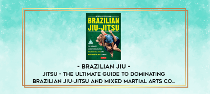 Brazilian Jiu-Jitsu - The Ultimate Guide to Dominating Brazilian Jiu-Jitsu and Mixed Martial Arts Co... digital courses