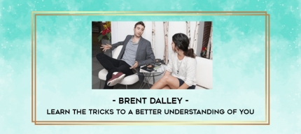 Brent Dalley - Learn the Tricks to a Better Understanding of You digital courses